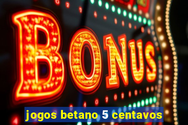 jogos betano 5 centavos